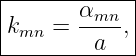 |-------αmn--|
|kmn =  ----,|
---------a---|
