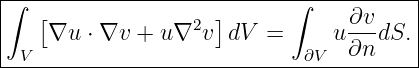 ∫--------------------------∫------------|
|  [∇u  ⋅ ∇v + u∇2v ]dV  =     u ∂v-dS. |
| V                          ∂V  ∂n     |
-----------------------------------------
