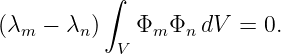           ∫
(λ  −  λ )   Φ  Φ  dV  = 0.
  m     n  V   m  n
