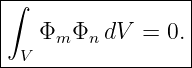 |∫-----------------|
|                  |
|   Φm Φn dV  = 0. |
--V----------------
