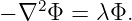 − ∇2 Φ = λ Φ.
