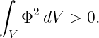 ∫   2
   Φ  dV >  0.
 V
