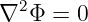 ∇2 Φ =  0
