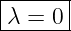 |------|
-λ-=-0-|
