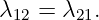 λ12 = λ21.
