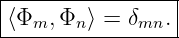 |----------------|
|⟨Φm, Φn⟩ = δmn. |
------------------
