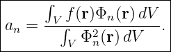 |----------------------|
|     ∫  f(r)Φn (r)dV  |
|an = -V∫----2--------.|
---------V-Φ-n(r)dV-----

