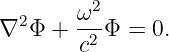          2
∇2 Φ +  ω-Φ  = 0.
        c2
