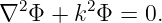 ∇2 Φ + k2Φ =  0.
                                                                                         
                                                                                         
