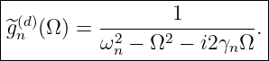|----------------------------|
|                  1         |
|^g(nd)(Ω ) = -2-----2---------.|
-----------ωn-−-Ω--−--i2γn-Ω--
