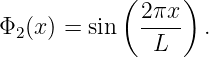             (     )
Φ2 (x) = sin  2πx-  .
               L
