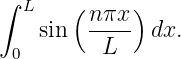 ∫ L    (     )
    sin  n-πx  dx.
 0        L
