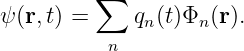          ∑
ψ(r,t) =     q (t)Φ  (r).
              n    n
          n
