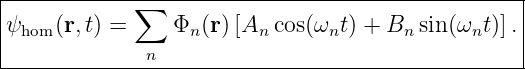 |-----------∑-------------------------------------|
ψhom (r,t) =    Φn (r)[An cos(ωnt) + Bn sin(ωnt )]. |
|             n                                   |
---------------------------------------------------
