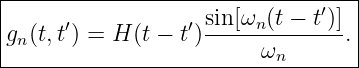 -----------------------------------
|                              ′   |
|gn(t,t′) = H (t − t′)sin[ωn-(t −-t-)].|
-------------------------ωn--------|
