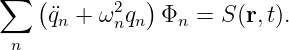∑  (          )
    q¨n + ω2nqn Φn =  S(r,t).
 n
                                                                                         
                                                                                         
