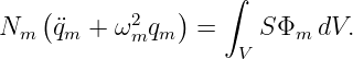     (           )   ∫
Nm   ¨qm + ω2 qm  =     SΦm  dV.
            m        V
