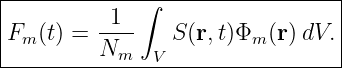 |-------------∫------------------|
|         -1--                   |
|Fm (t) = N      S(r,t)Φm (r)dV. |
-----------m---V-----------------
