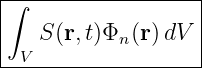 |∫-----------------|
|   S(r,t)Φn(r) dV |
--V-----------------
