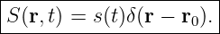 |----------------------|
-S(r,t) =-s(t)δ(r-−-r0).-
