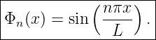 |-----------(-----)--|
|             nπx-   |
|Φn(x) = sin   L    .|
----------------------
