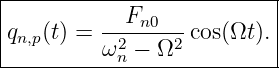 |--------------------------|
|         --Fn0---         |
|qn,p(t) = ω2 − Ω2 cos(Ωt ).|
-----------n---------------
