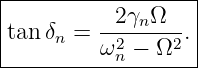 |------------------|
|tanδ  =  -2γn-Ω--.|
|    n    ω2n − Ω2  |
-------------------

