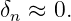δ  ≈ 0.
 n
