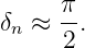 δ  ≈ π-.
 n   2

