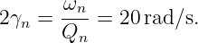        ωn-
2γn =  Qn =  20rad ∕s.
