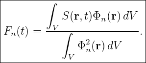 |--------∫-------------------|
|                            |
|           S (r,t)Φn(r)dV   |
|Fn (t) = --V∫-------------- .|
|              Φ2 (r)dV      |
--------------V--n-----------|
