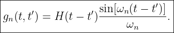 |----------------------------------|
|      ′          ′ sin[ωn-(t −-t′)]|
|gn(t,t) = H (t − t)     ω       . |
---------------------------n-------
