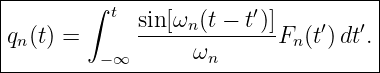 |------------------------------------|
|        ∫ t  sin[ωn(t − t′)]    ′   ′ |
|qn(t) =      -------------Fn (t )dt. |
----------−∞-------ωn----------------
