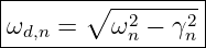 |------∘---2----2|
ωd,n-=---ω-n −-γn-
