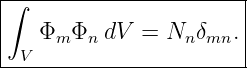 ∫----------------------|
|                      |
|   Φm Φn dV =  Nn δmn.|
--V---------------------
