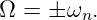 Ω = ± ωn.
