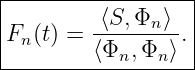 |------------------|
|        -⟨S,Φn-⟩- |
|Fn(t) = ⟨Φn, Φn ⟩.|
-------------------
