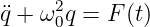       2
¨q + ω 0q = F(t)
