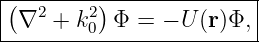 |(--------)--------------|
| ∇2 +  k20 Φ =  − U(r)Φ, |
-------------------------
