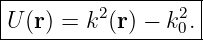 |------------------|
|U(r) = k2(r) − k20.|
--------------------
