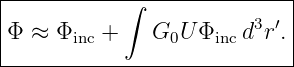 |----------∫----------------|
Φ ≈  Φinc +   G0U  Φinc d3r′. |
-----------------------------
