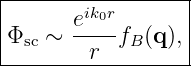 |-------ik0r-------|
Φ   ∼  e---f (q ), |
--sc-----r---B------
