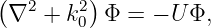 (        )
 ∇2  + k20  Φ = − U Φ,
