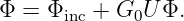 Φ = Φinc + G0U Φ.
