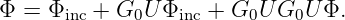 Φ =  Φinc + G0U Φinc + G0U G0U Φ.
