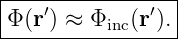 |----------------|
|Φ(r′) ≈ Φinc(r′).|
------------------
