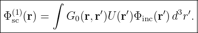 |--------------------------------------|
|          ∫                           |
|Φ (1sc)(r) =   G0 (r,r′)U (r′)Φinc(r′)d3r′.|
---------------------------------------

