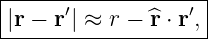 |-----′-----------′|
|r-−-r|-≈-r-−-^r-⋅ r,
