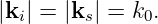 |ki| = |ks| = k0.
