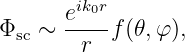       eik0r-
Φsc ∼  r  f (𝜃,φ),
